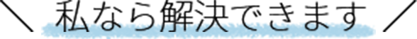 私なら解決できます